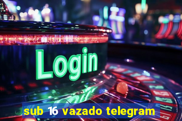 sub 16 vazado telegram